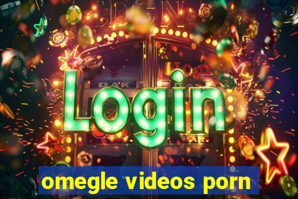 omegle videos porn